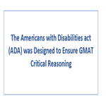 The Americans with Disabilities act ADA was Designed to Ensure GMAT Critical Reasoning